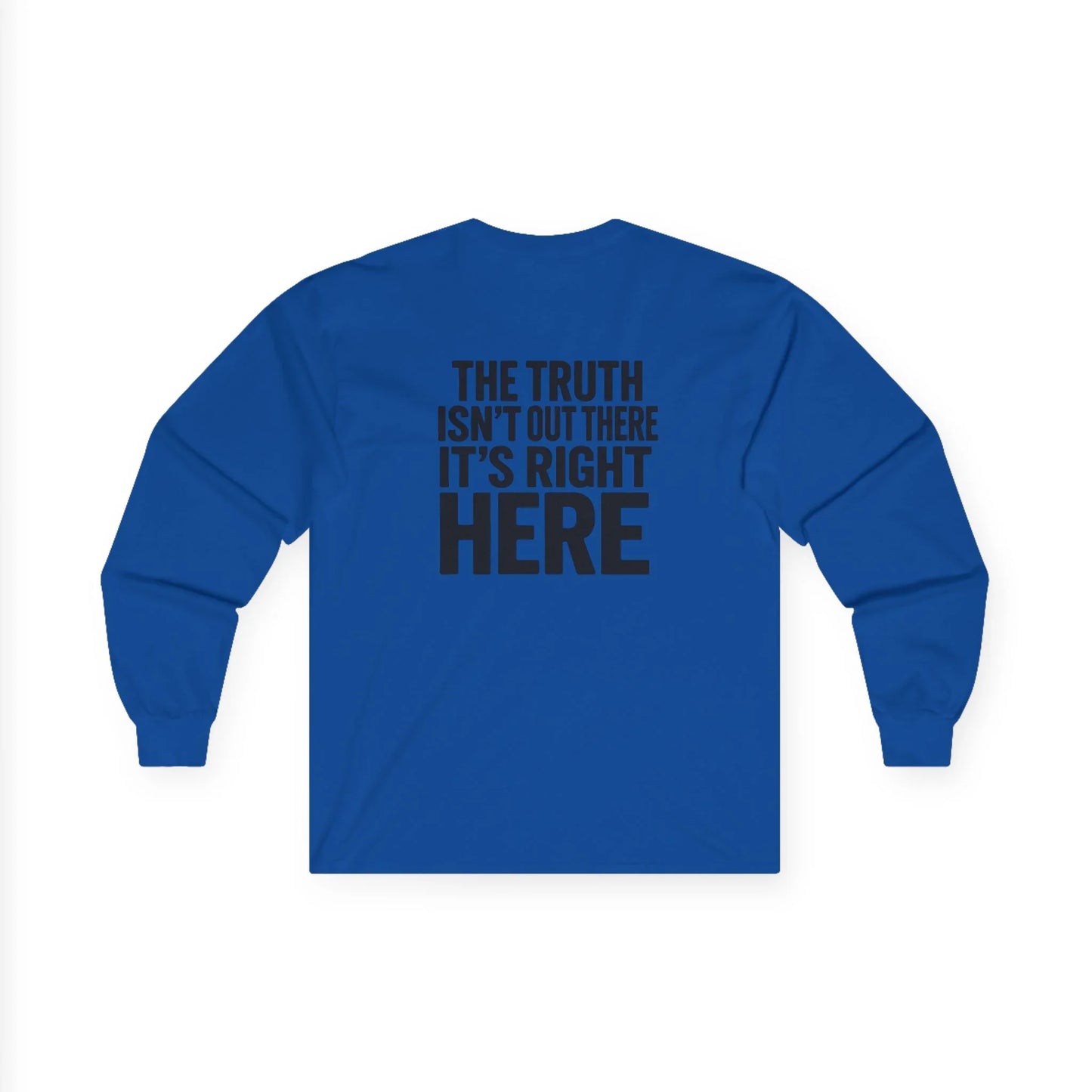 Blue long sleeve shirt with bold black text saying 'The truth isn't out there, it's right here'.