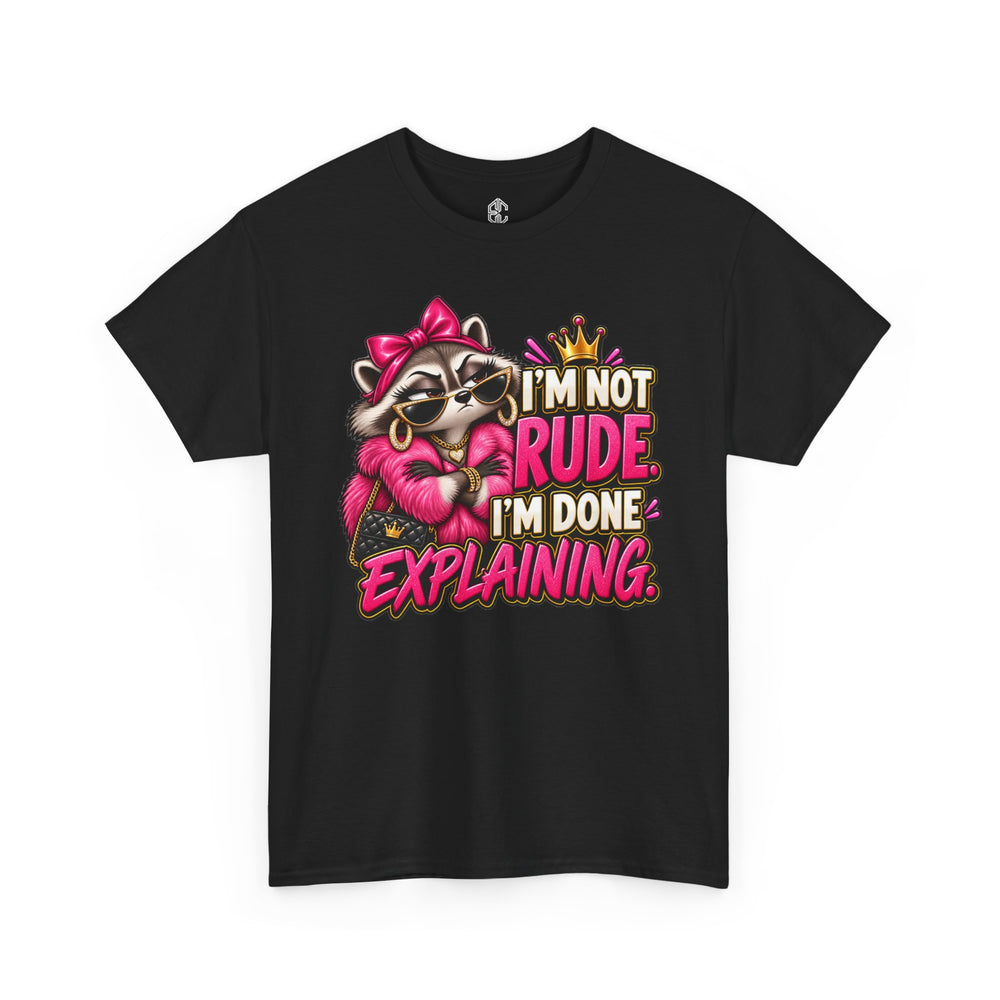 I’m Not Rude, I’m Done Explaining Graphic Tee
