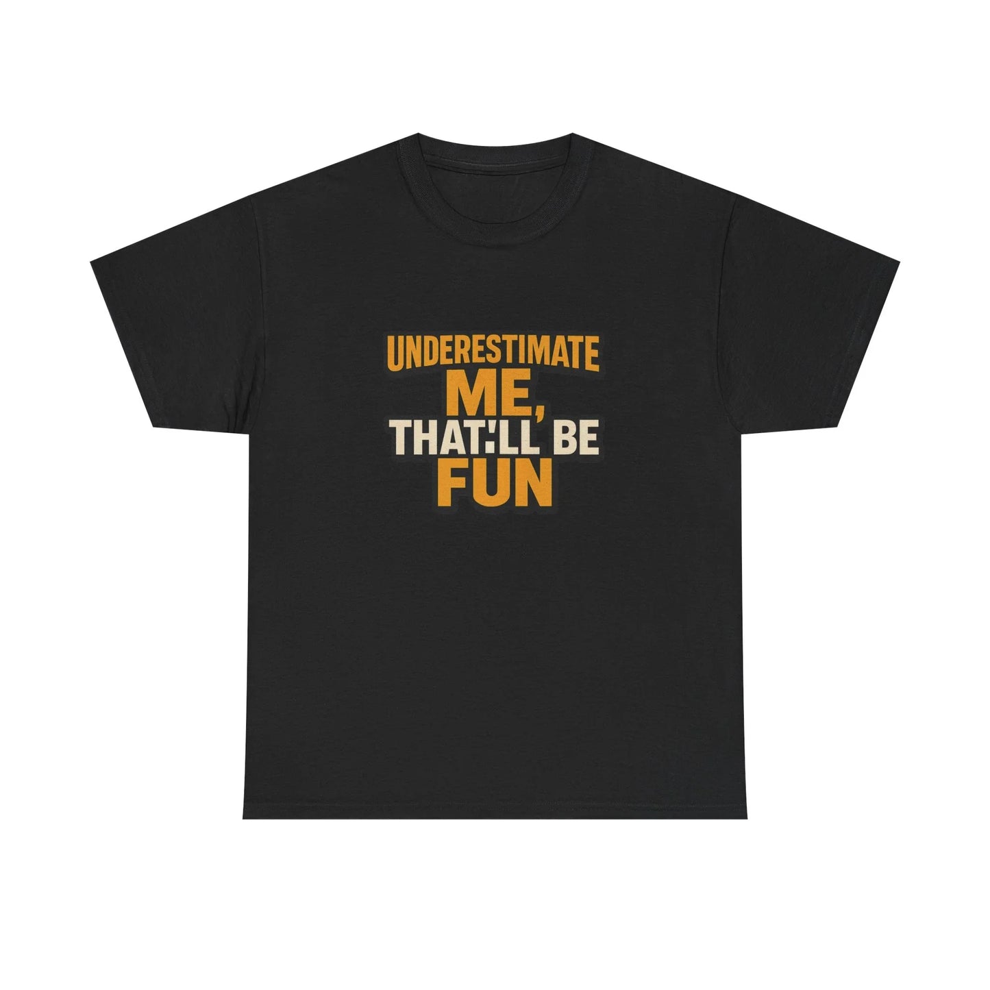 Black t-shirt with bold yellow and white text saying 'Underestimate Me, That'll Be Fun'