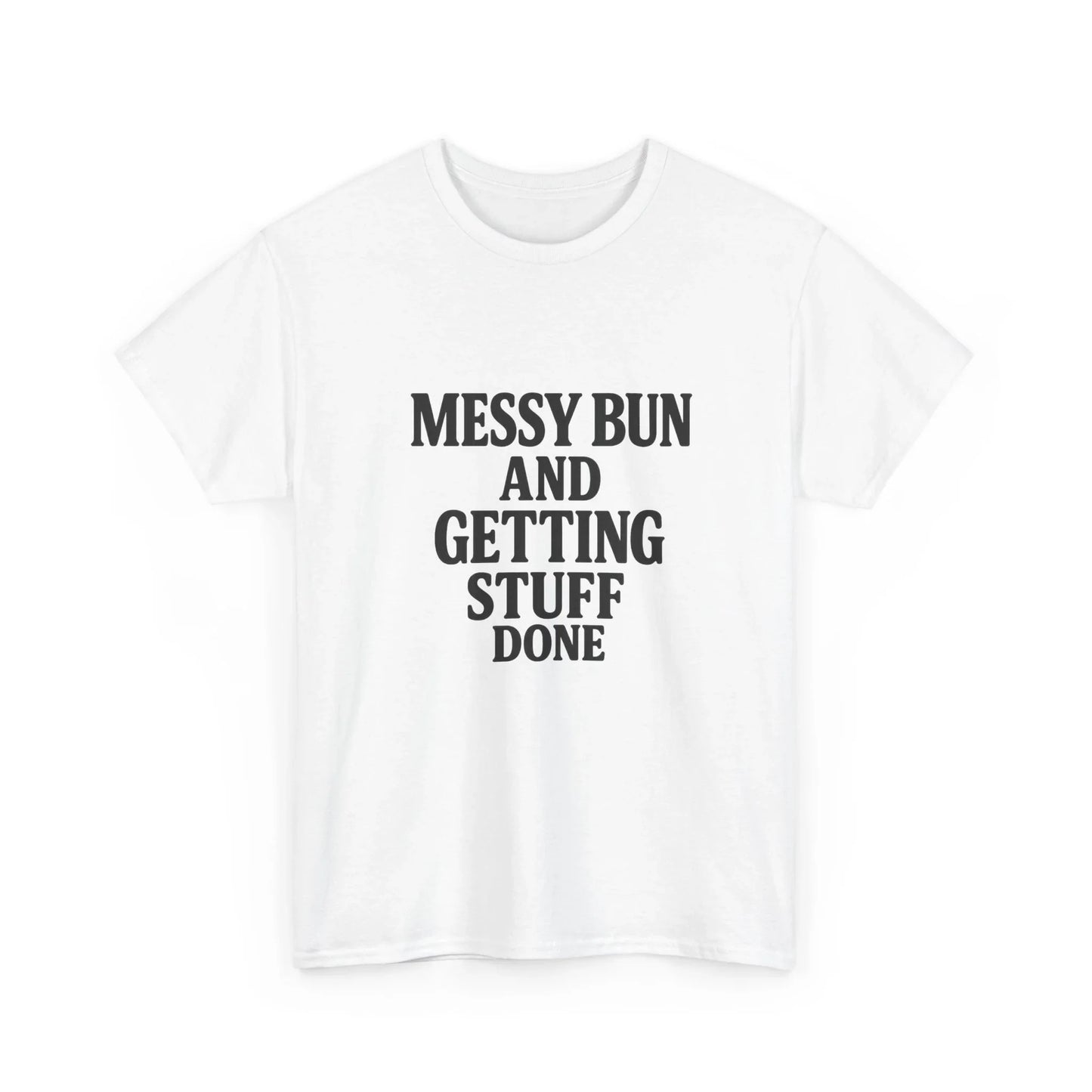 White graphic t-shirt with bold text saying 'Messy Bun and Getting Stuff Done'.