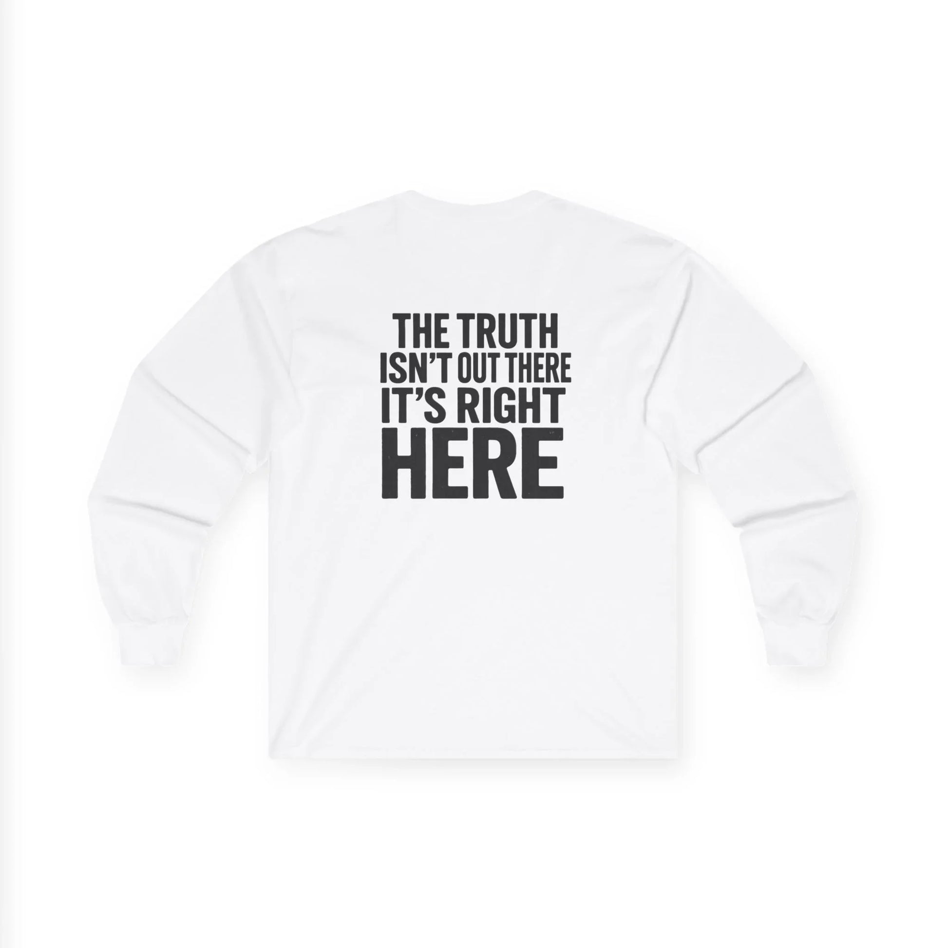 White long sleeve shirt with bold black text, the truth isn't out there it's right here, back view
