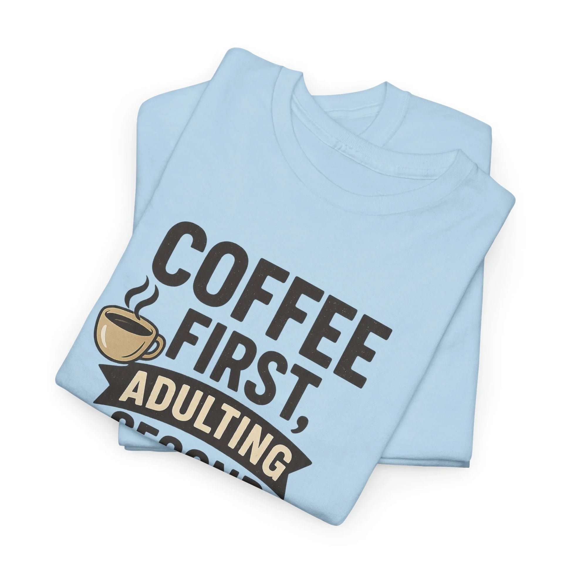 Coffee First Adulting Second Funny Quote Tee