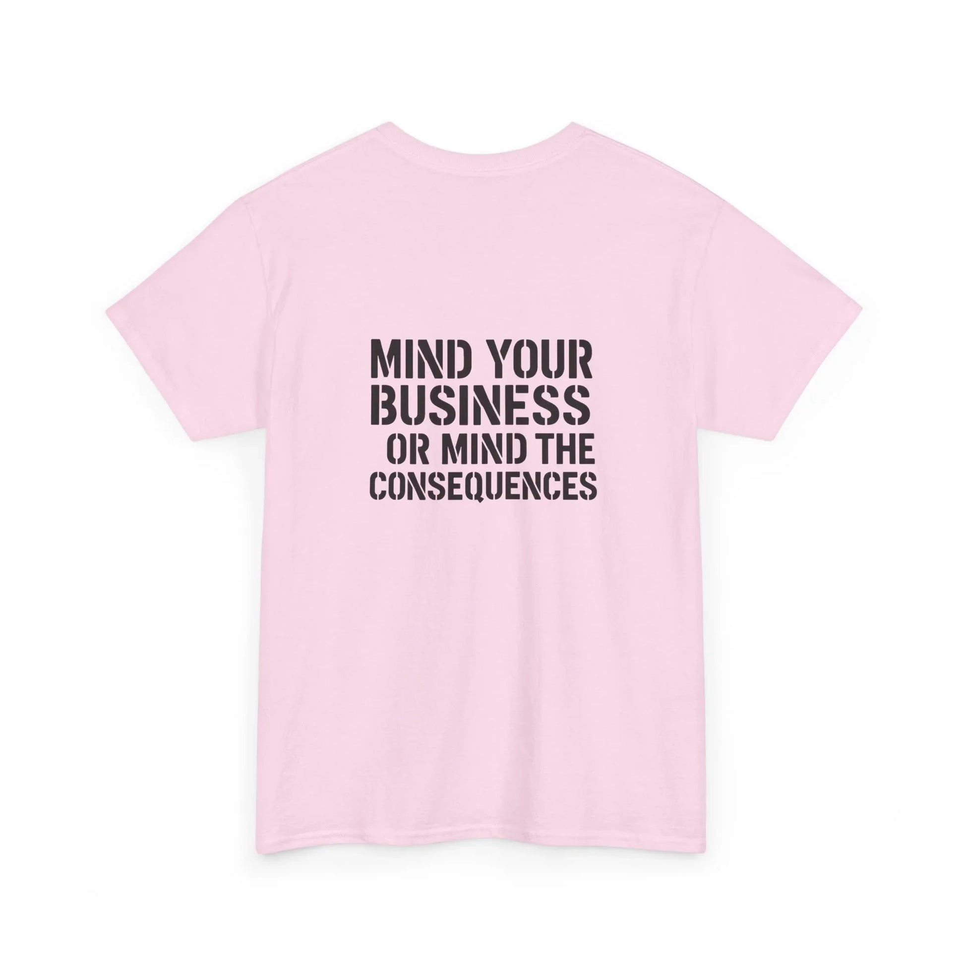 Pink t-shirt with bold black text saying 'Mind your business or mind the consequences' on back