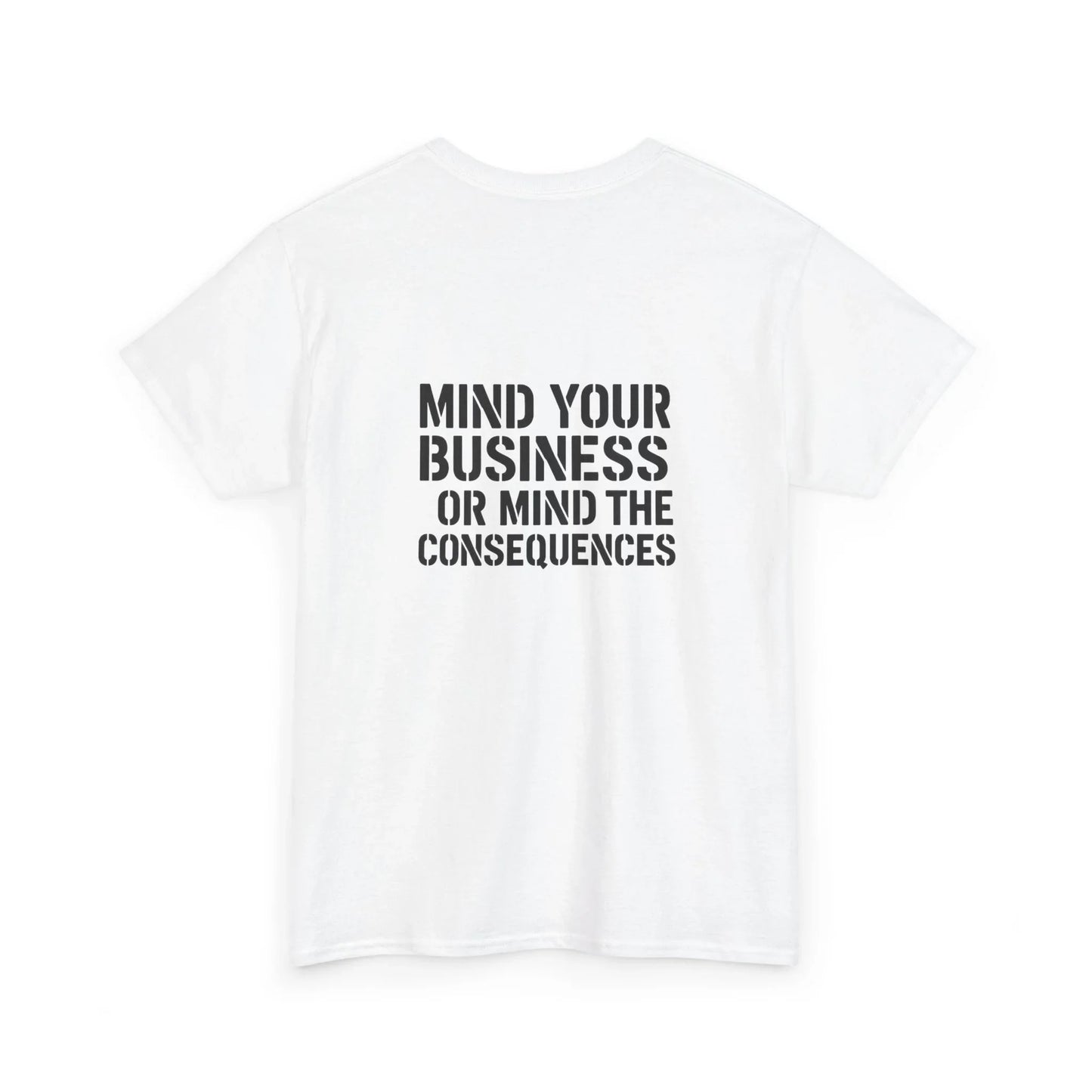 White t-shirt with bold black text saying 'Mind Your Business or Mind the Consequences' on back