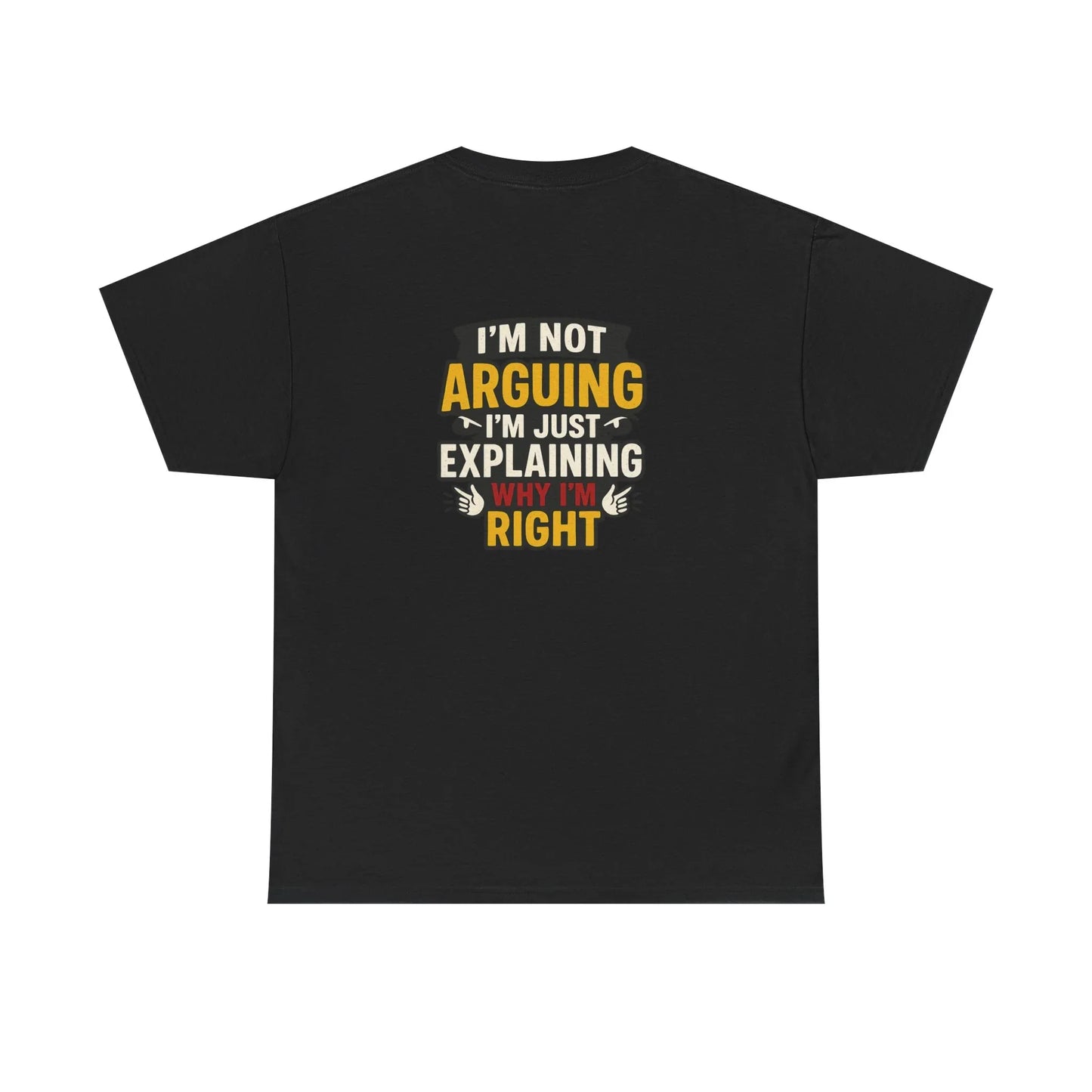 Black t-shirt with bold text graphic that says I'm Not Arguing I'm Just Explaining Why I'm Right.