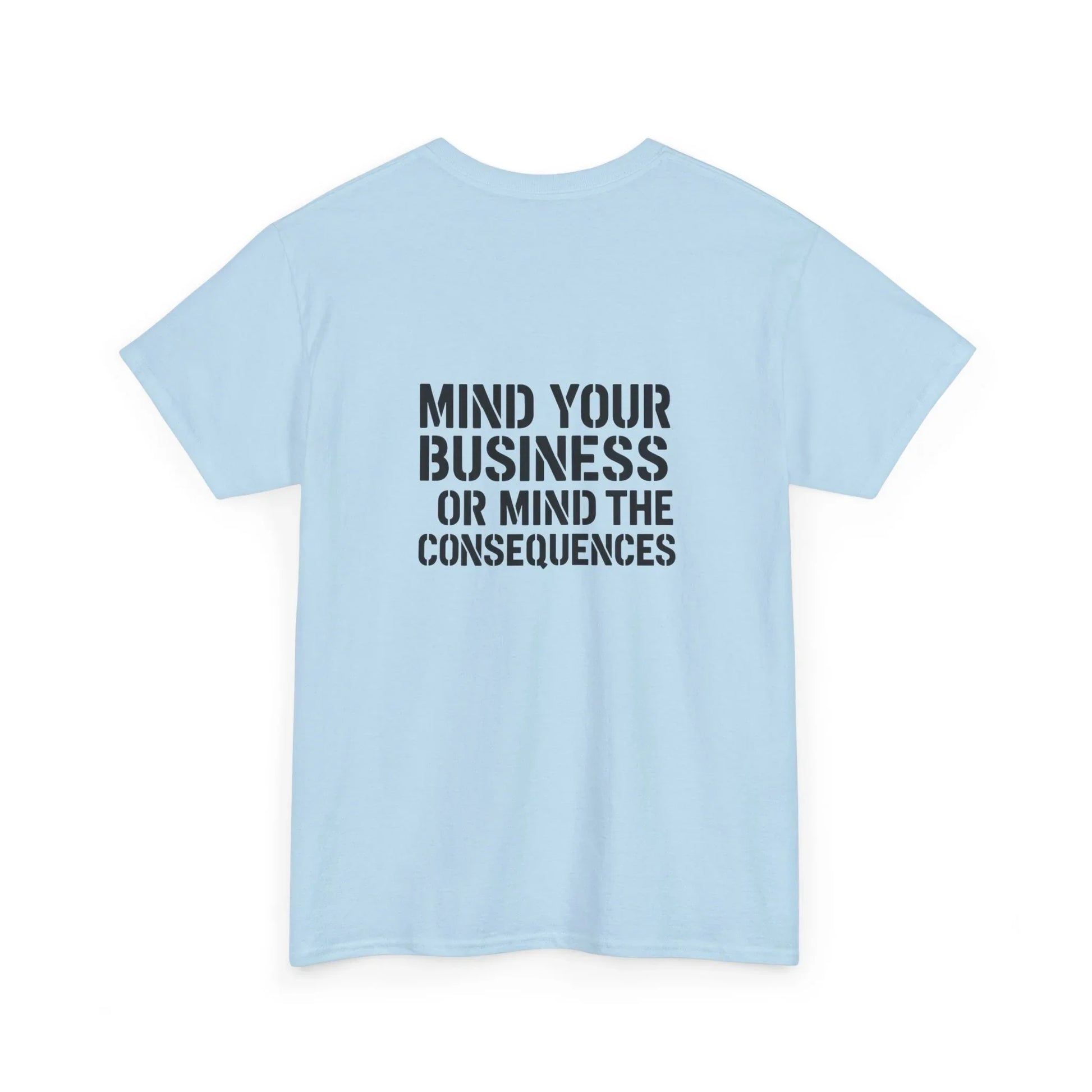 Light blue t-shirt with bold black text 'Mind Your Business or Mind the Consequences' on back