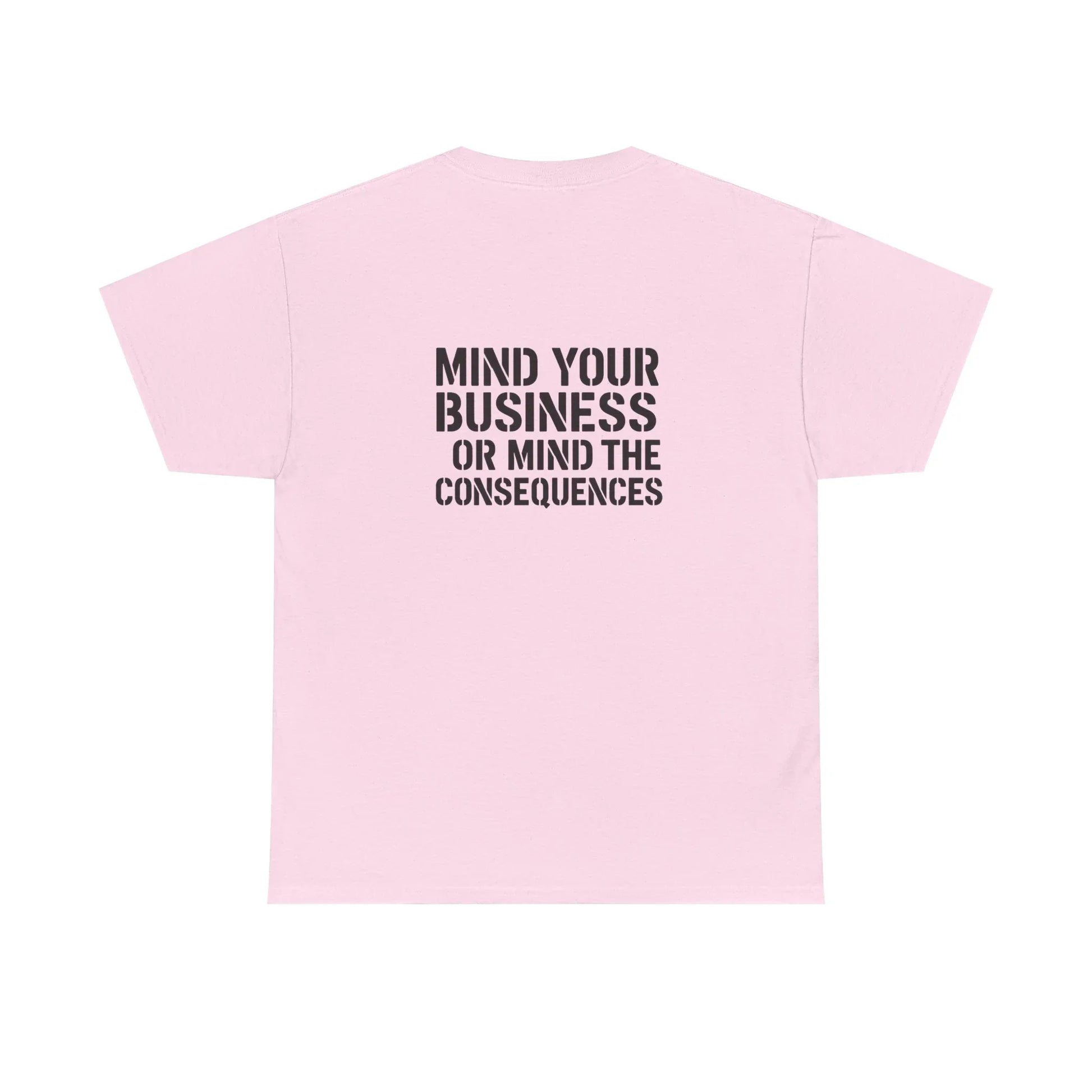 Pink t-shirt with bold black text reading 'Mind Your Business or Mind the Consequences' on back