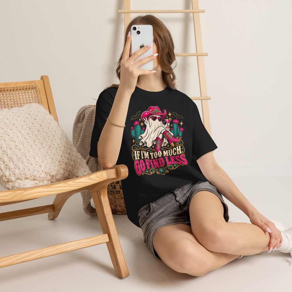 If I’m Too Much, Go Find Less Graphic Tee