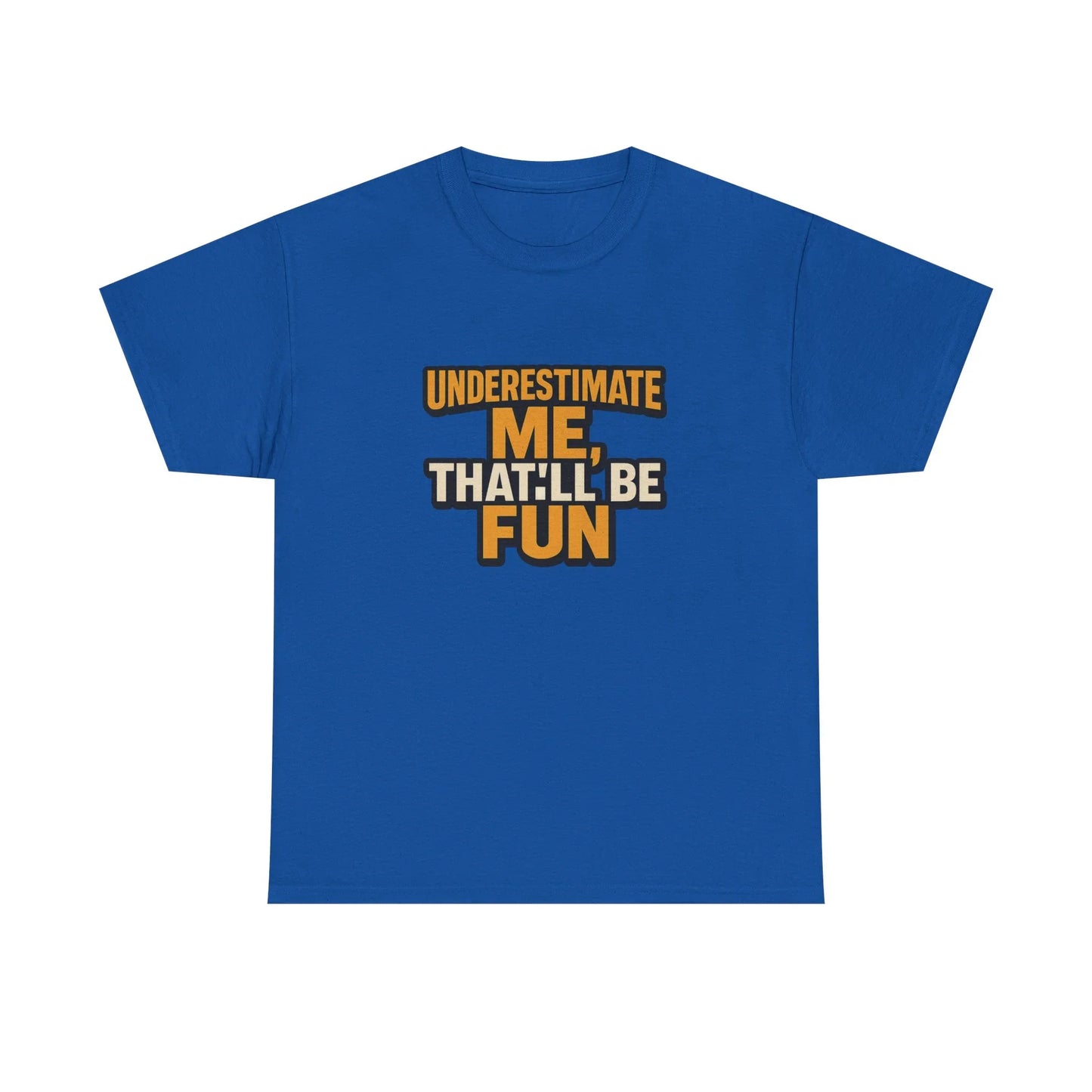 Blue graphic t-shirt with bold yellow and white 'Underestimate Me, That'll Be Fun' text