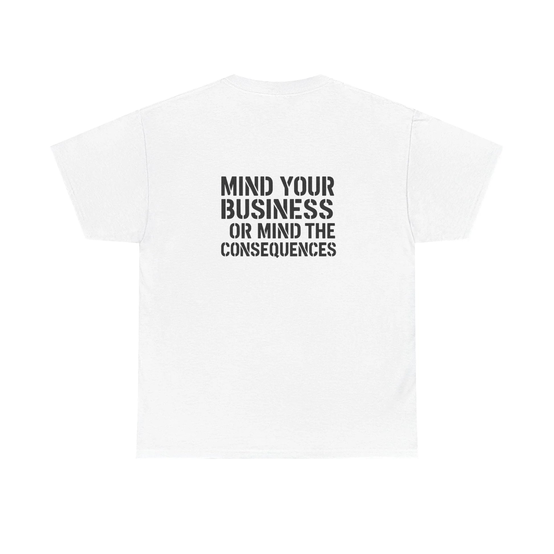 White graphic t-shirt with bold text saying 'Mind your business or mind the consequences' on back.